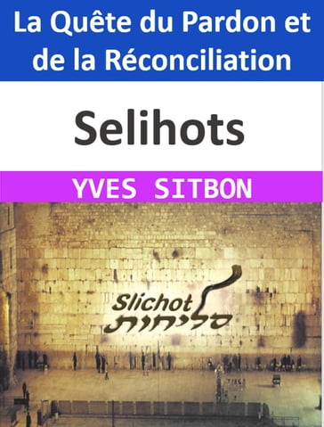 Selihots : La Quête du Pardon et de la Réconciliation - YVES SITBON