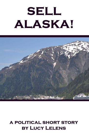 Sell Alaska! - Lucy Lelens