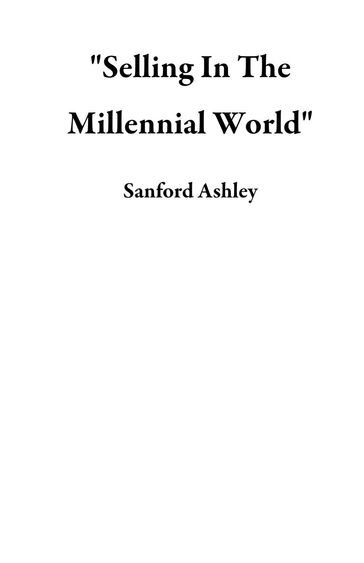 "Selling In The Millennial World" - Sanford Ashley