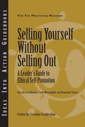 Selling Yourself Without Selling Out: A Leader s Guide to Ethical Self-Promotion