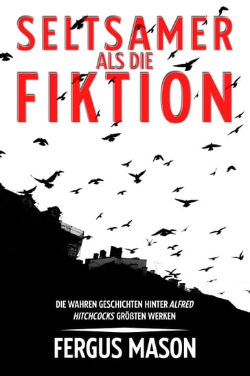 Seltsamer Als Die Fiktion: Die Wahren Geschichten Hinter Alfred Hitchcocks Großartigsten Werken - Fergus Mason