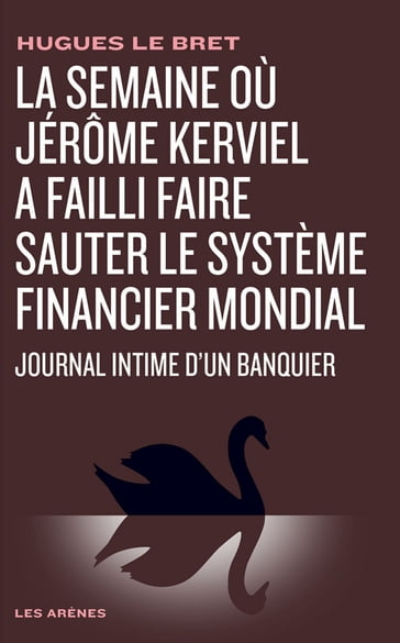 La Semaine où Jérôme Kerviel a failli faire sauter le système financier mondial - Hugues Le Bret