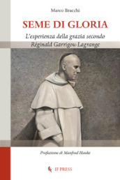 Seme di gloria. L esperienza della grazia secondo Réginald Garrigou-Lagrange