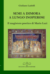 Semi a dimora a lungo inoperosi. Il magistero poetico di Mario Luzi