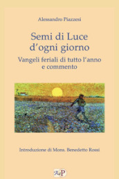 Semi di luce d ogni giorno. Vangeli feriali di tutto l anno e commento