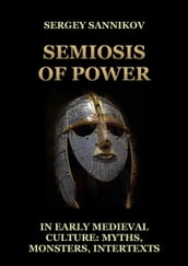 Semiosis of Power in Early Medieval Culture: Myths, Monsters, Intertexts