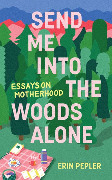 Send Me Into the Woods Alone - Erin Pepler