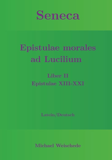 Seneca - Epistulae morales ad Lucilium - Liber II Epistulae XIII-XXI - Michael Weischede