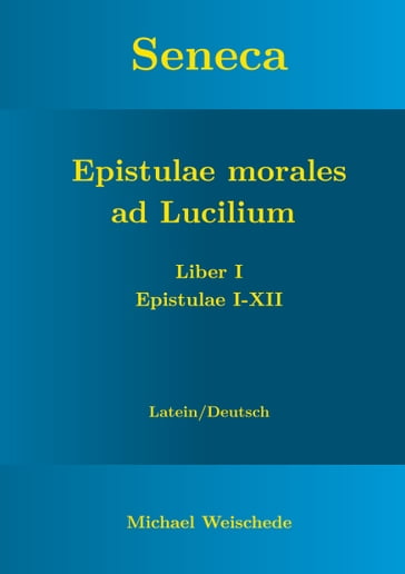 Seneca - Epistulae morales ad Lucilium - Liber I Epistulae I-XII - Michael Weischede