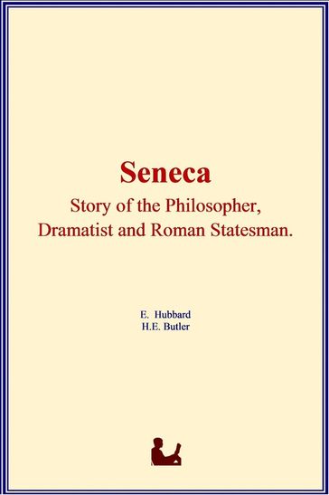 Seneca : Story of the Philosopher, Dramatist and Roman Statesman - Elbert Hubbard - H. E. Butler