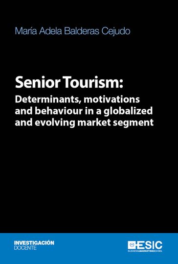 Senior Tourism: Determinats, motivations and behaviour in a globalized and evolving market segment - María Adela - Balderas Cejudo