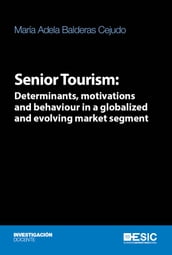 Senior Tourism: Determinats, motivations and behaviour in a globalized and evolving market segment