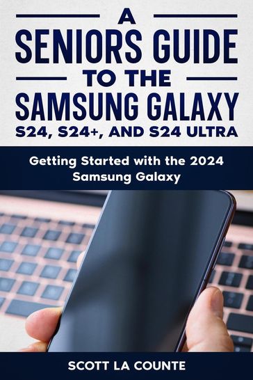 A Seniors Guide to the S24 , S24+ and S24 Ultra: Getting Started with the 2024 Samsung Galaxy - Scott La Counte