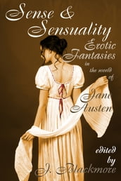 Sense and Sensuality: Erotic Fantasies in the World of Jane Austen