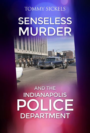 A Senseless Murder and the Indianapolis Police Department - Tommy Sickels