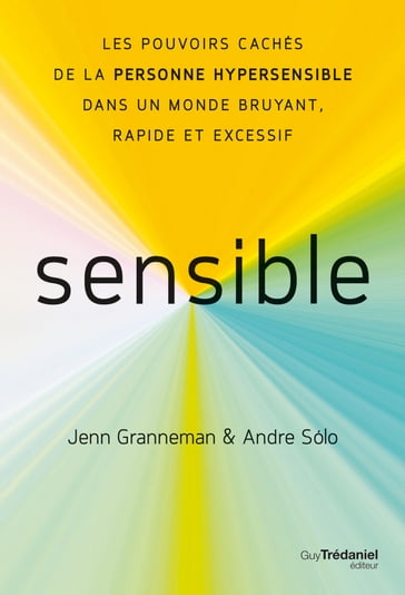 Sensible - Les pouvoirs cachés de la personne hypersensible dans un monde bruyant, rapide et excessif - Jenn Granneman - Andre Sólo