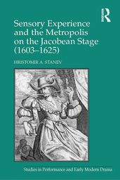 Sensory Experience and the Metropolis on the Jacobean Stage (16031625)