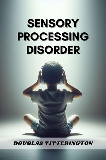 Sensory Processing Disorder - DOUGLAS TITTERINGTON