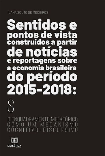 Sentidos e pontos de vista construídos a partir de notícias e reportagens sobre a economia brasileira do período 2015-2018 - Ilana Souto de Medeiros
