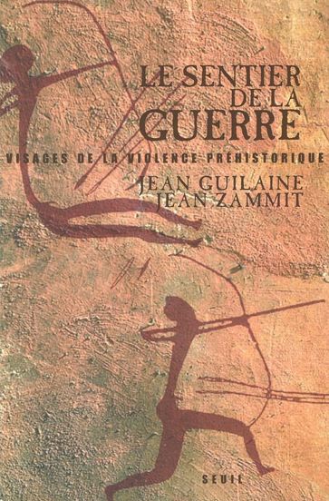 Le Sentier de la guerre. Visages de la violence préhistorique - Jean Guilaine - Jean Zammit
