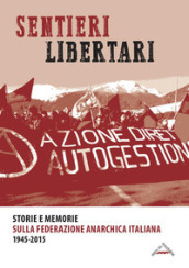 Sentieri libertari. Storie e memorie sulla Federazione Anarchica Italiana (1945-2015)