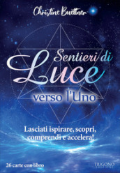 Sentieri di luce verso l uno. Lasciati ispirare, scopri, comprendi e accelera! Con 26 Carte