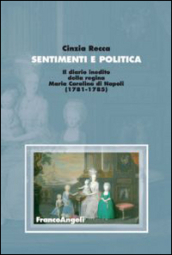 Sentimenti e politica. Il diario inedito della regina Maria Carolina di Napoli (1781-1785)