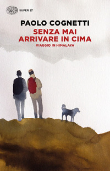 Senza mai arrivare in cima. Viaggio in Himalaya - Paolo Cognetti