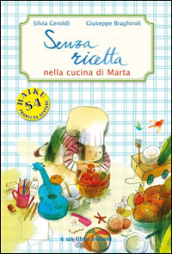 Senza ricetta. Nella cucina di Marta. Ediz. illustrata