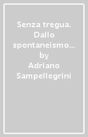 Senza tregua. Dallo spontaneismo ribellistico alla militarizzazione del movimento partigiano. E accanto alla Storia, le storie, piccole e grandi, di uomini e donne che hanno incarnato lo spirito del tempo