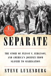 Separate: The Story of Plessy v. Ferguson, and America