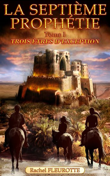 La Septième Prophétie - Tome 1 - Trois êtres d'exception - Rachel Fleurotte