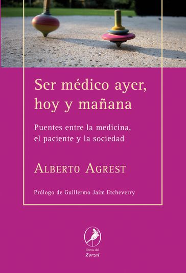 Ser médico ayer, hoy y mañana - Alberto Agrest