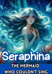 Seraphina The Mermaid Who Couldn t Sing