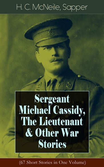 Sergeant Michael Cassidy, The Lieutenant & Other War Stories (67 Short Stories in One Volume) - H. C. McNeile - Sapper