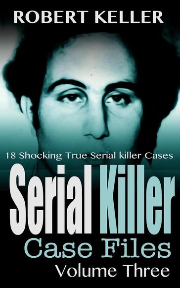 Serial Killer Case Files Volume 3 - Robert Keller