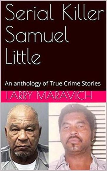 Serial Killer Samuel Little An Anthology of True Crime Series - Larry Maravich