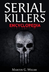 Serial Killers Encyclopedia: The Book Of The World s Worst Murderers In History