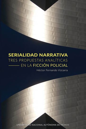 Serialidad narrativa. Tres propuestas analíticas en la ficción policial - Fernando Vizcarra Héctor
