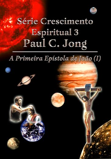 Série Crescimento Espiritual 3 Paul C. Jong - A Primeira Epístola de João () - Paul C. Jong