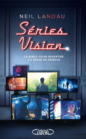 Séries Vision - La bible pour inventer la série de demain - Neil Landau - Ollivier Pourriol