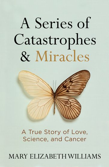 A Series of Catastrophes and Miracles - Mary Elizabeth Williams