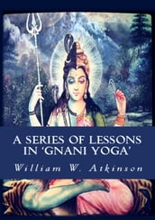 A Series of Lessons in Gnani Yoga