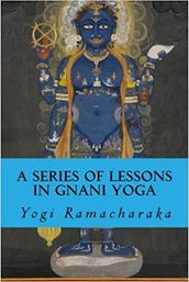 A Series of Lessons in Gnani Yoga