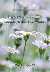 Sermões sobre a oração do Senhor - A Oração do Senhor: Interpretações Erradas e a Verdade