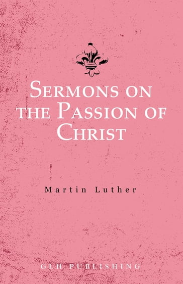 Sermons on the Passion of Christ - Martin Luther