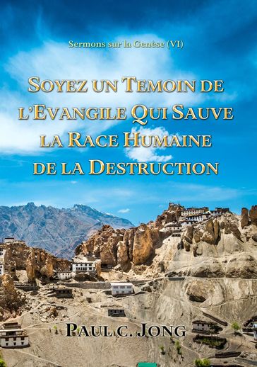 Sermons sur la Genèse (VI) - Soyez Un Temoin De L'evangile Qui Sauve La Race Humaine De La Destruction - Paul C. Jong