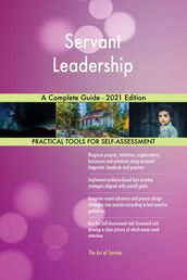 Servant Leadership A Complete Guide - 2021 Edition