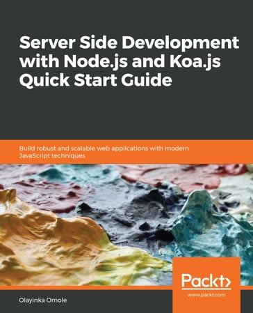Server Side development with Node.js and Koa.js Quick Start Guide - Olayinka Omole
