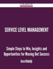 Service Level Management - Simple Steps to Win, Insights and Opportunities for Maxing Out Success